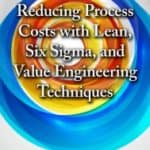 Reducing Process Cost with Lean, ix Sigma, and Value Engineering Techniques